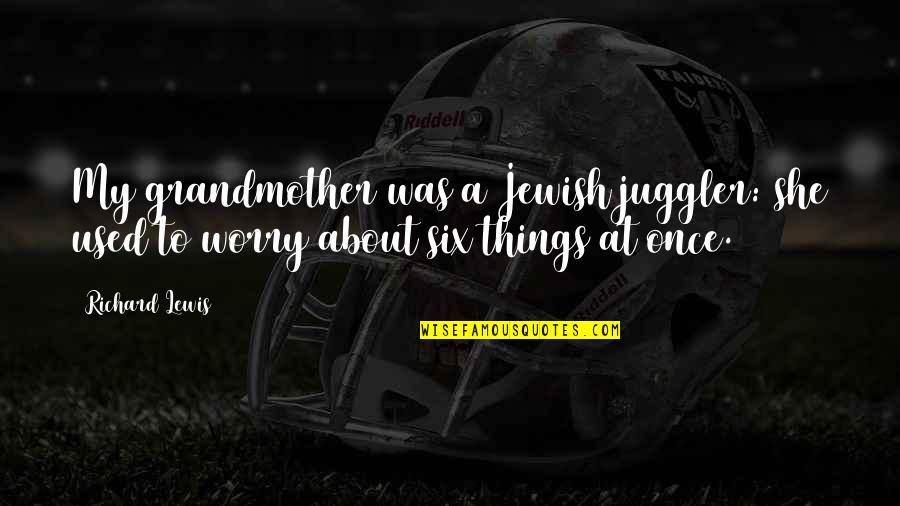 Sedulously Fostered Quotes By Richard Lewis: My grandmother was a Jewish juggler: she used