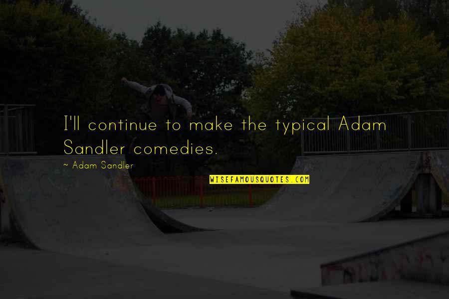 Sedunia Quotes By Adam Sandler: I'll continue to make the typical Adam Sandler