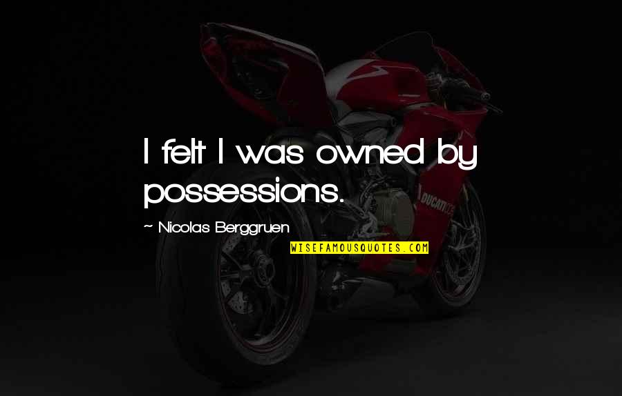 Sedurre Un Quotes By Nicolas Berggruen: I felt I was owned by possessions. Sedurre Un Quotes By Nicolas Berggruen: I felt I was owned by possessions.