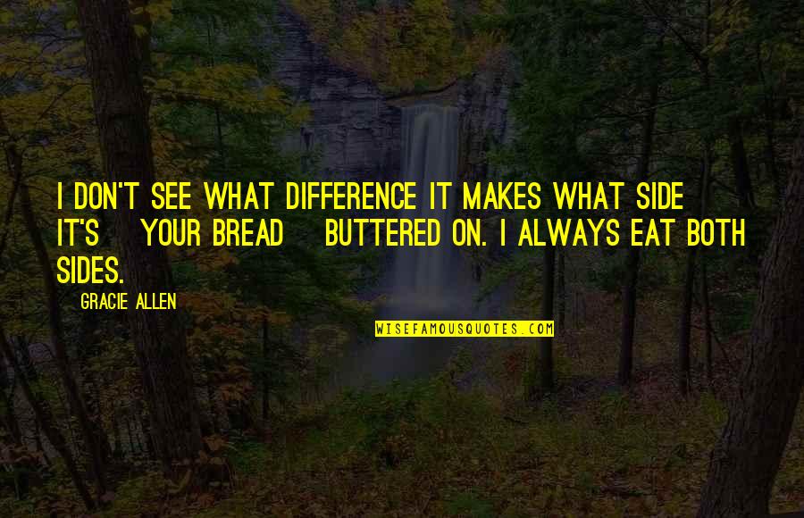 See All Sides Quotes By Gracie Allen: I don't see what difference it makes what