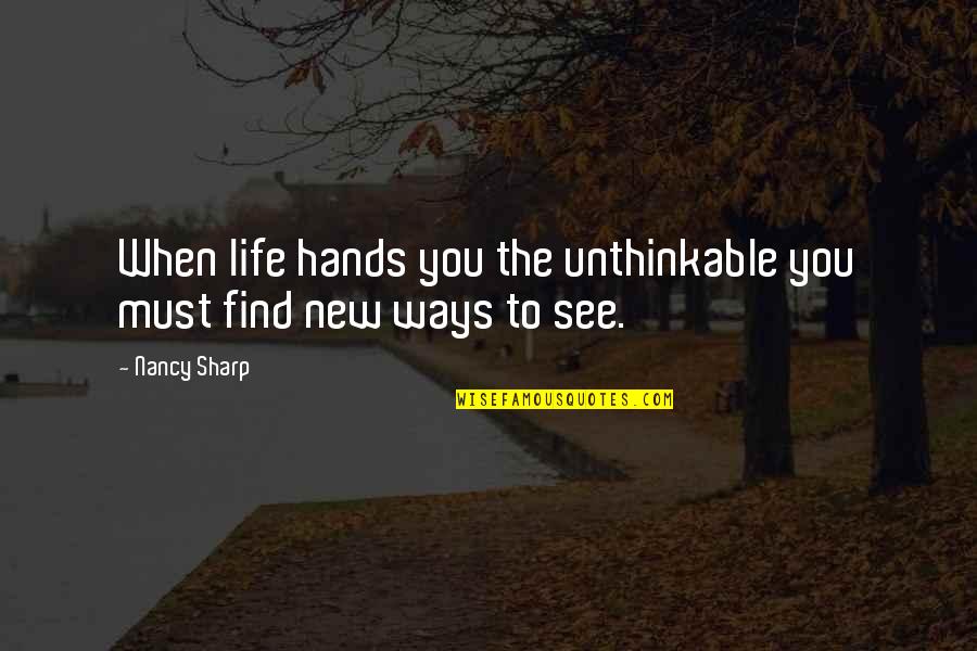 See All Sides Quotes By Nancy Sharp: When life hands you the unthinkable you must