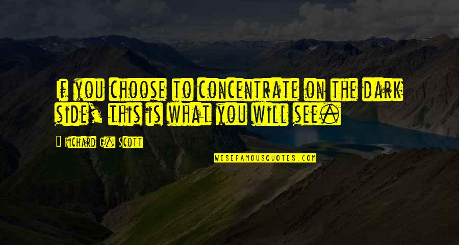 See All Sides Quotes By Richard G. Scott: If you choose to concentrate on the dark
