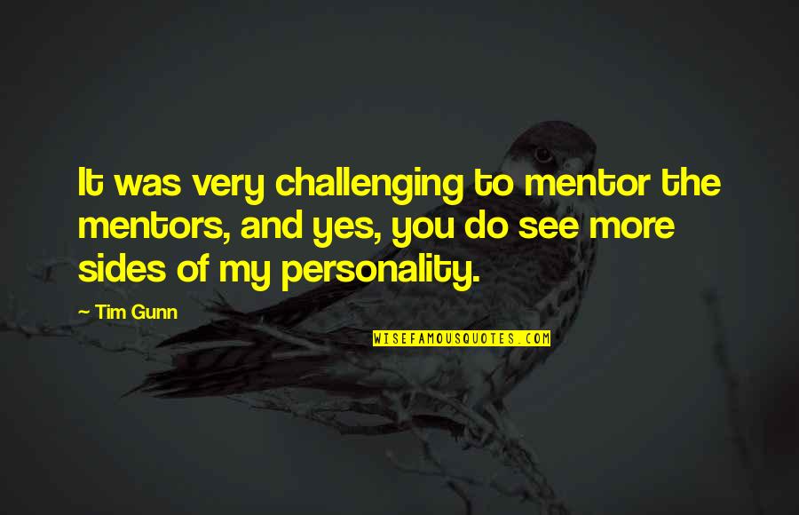 See All Sides Quotes By Tim Gunn: It was very challenging to mentor the mentors,