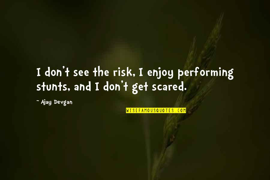 See And Enjoy Quotes By Ajay Devgan: I don't see the risk, I enjoy performing