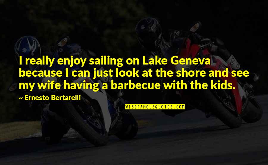 See And Enjoy Quotes By Ernesto Bertarelli: I really enjoy sailing on Lake Geneva because