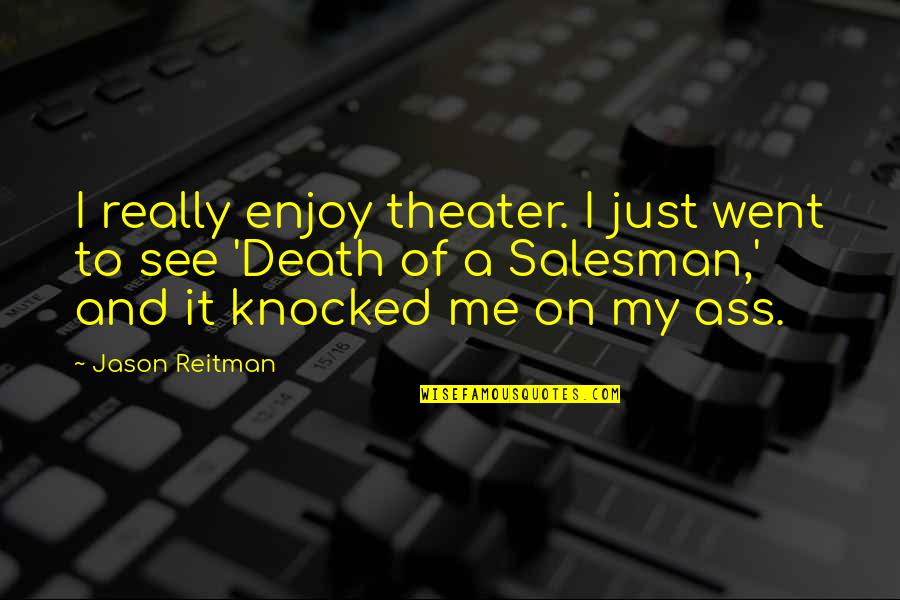 See And Enjoy Quotes By Jason Reitman: I really enjoy theater. I just went to