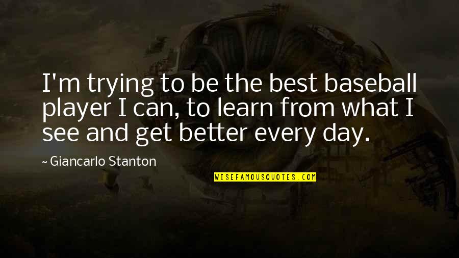 See And Learn Quotes By Giancarlo Stanton: I'm trying to be the best baseball player See And Learn Quotes By Giancarlo Stanton: I'm trying to be the best baseball player