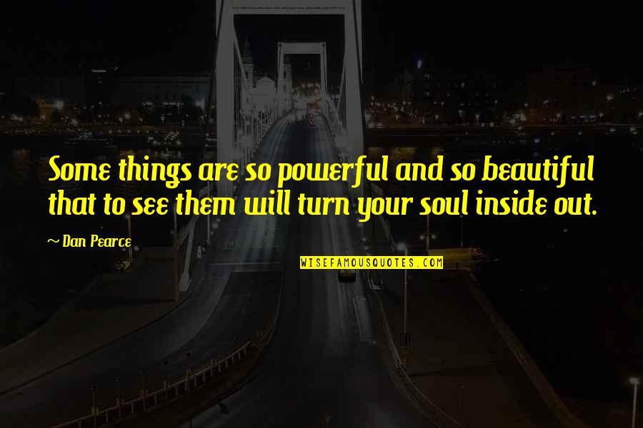 See Beauty In All Things Quotes By Dan Pearce: Some things are so powerful and so beautiful See Beauty In All Things Quotes By Dan Pearce: Some things are so powerful and so beautiful