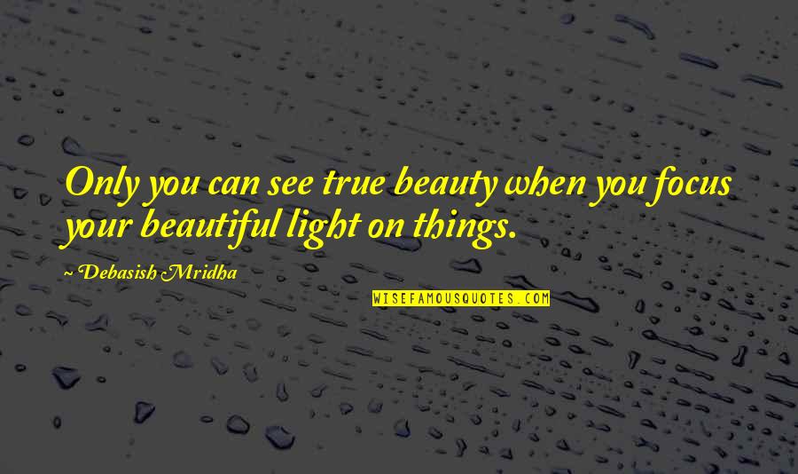 See Beauty In All Things Quotes By Debasish Mridha: Only you can see true beauty when you