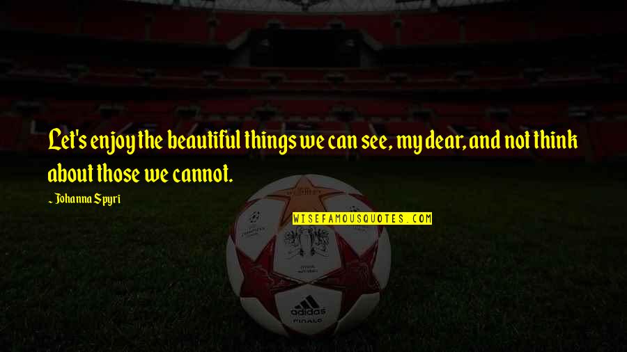 See Beauty In All Things Quotes By Johanna Spyri: Let's enjoy the beautiful things we can see, See Beauty In All Things Quotes By Johanna Spyri: Let's enjoy the beautiful things we can see,