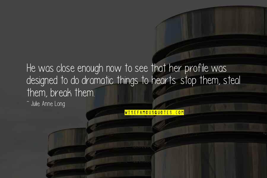 See Beauty In All Things Quotes By Julie Anne Long: He was close enough now to see that See Beauty In All Things Quotes By Julie Anne Long: He was close enough now to see that