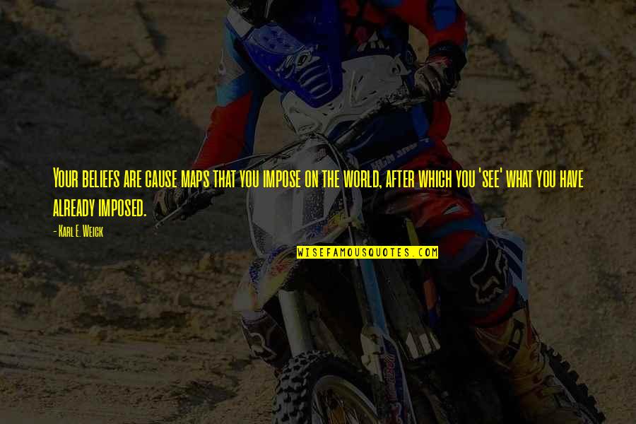 See Beliefs Quotes By Karl E. Weick: Your beliefs are cause maps that you impose