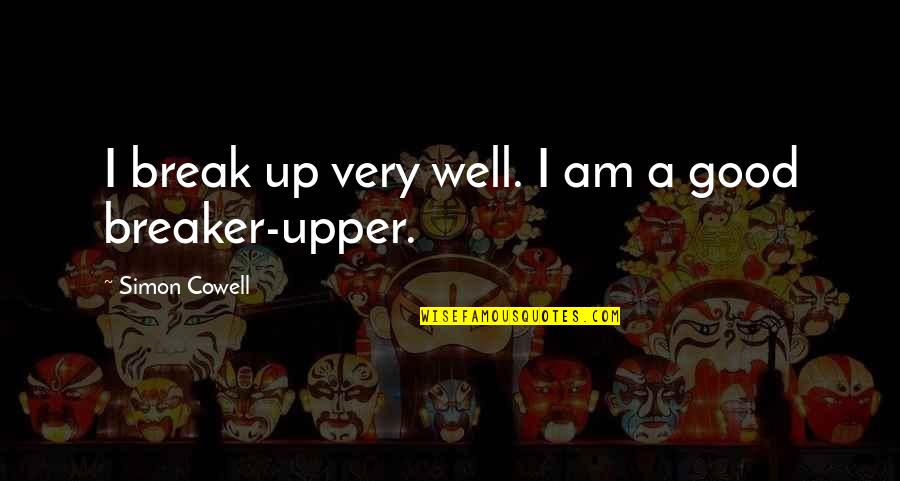 See Beliefs Quotes By Simon Cowell: I break up very well. I am a