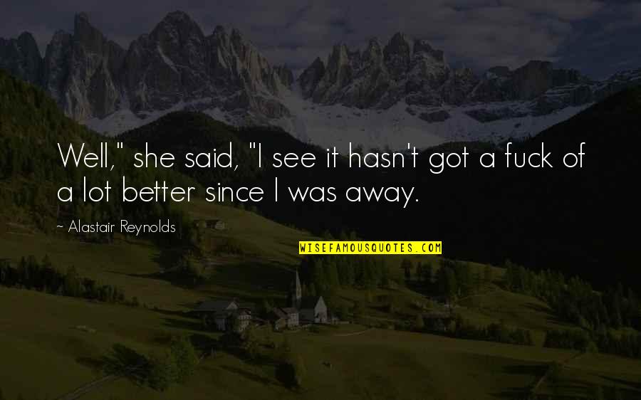 See Better Quotes By Alastair Reynolds: Well," she said, "I see it hasn't got See Better Quotes By Alastair Reynolds: Well," she said, "I see it hasn't got