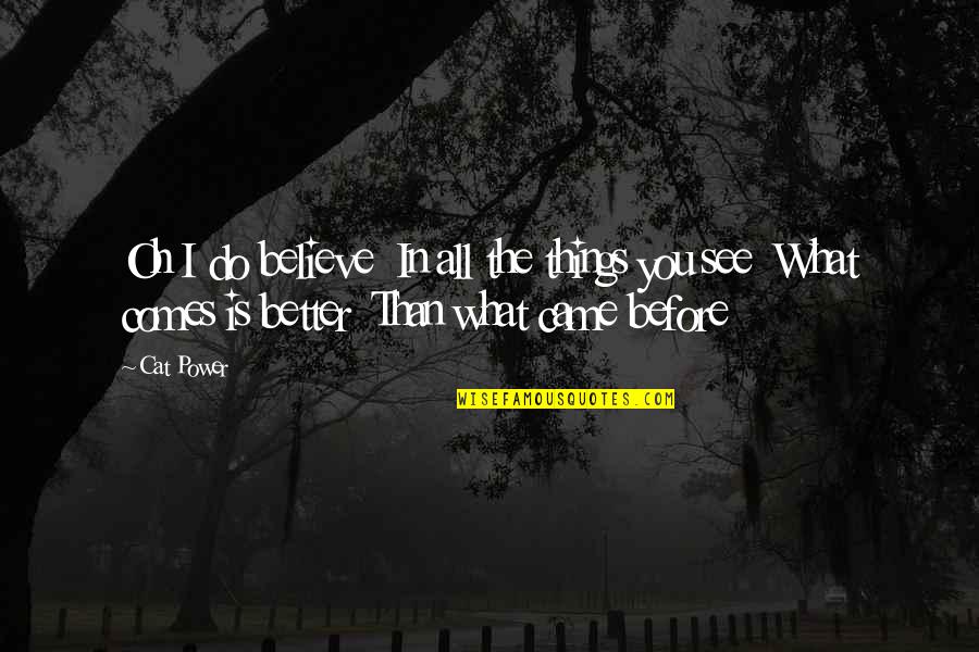 See Better Quotes By Cat Power: Oh I do believe In all the things