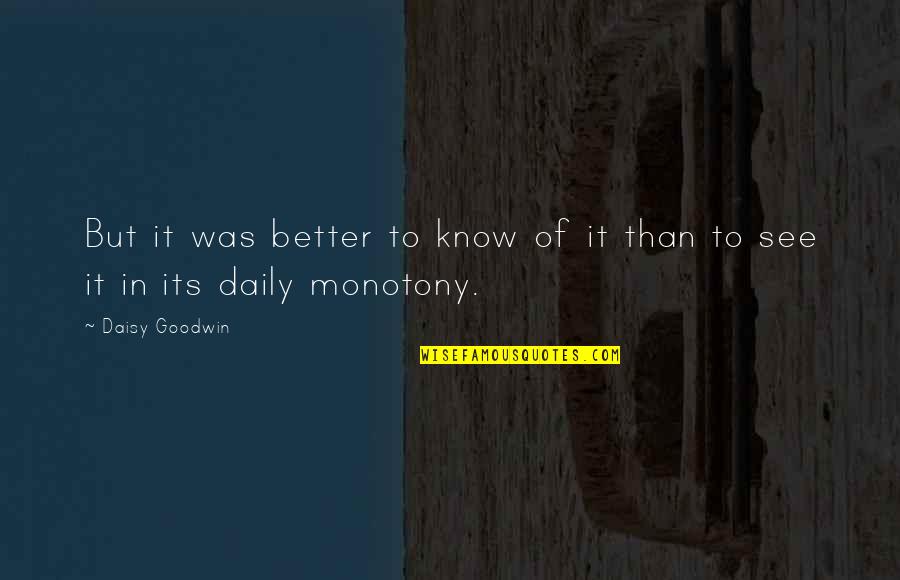 See Better Quotes By Daisy Goodwin: But it was better to know of it