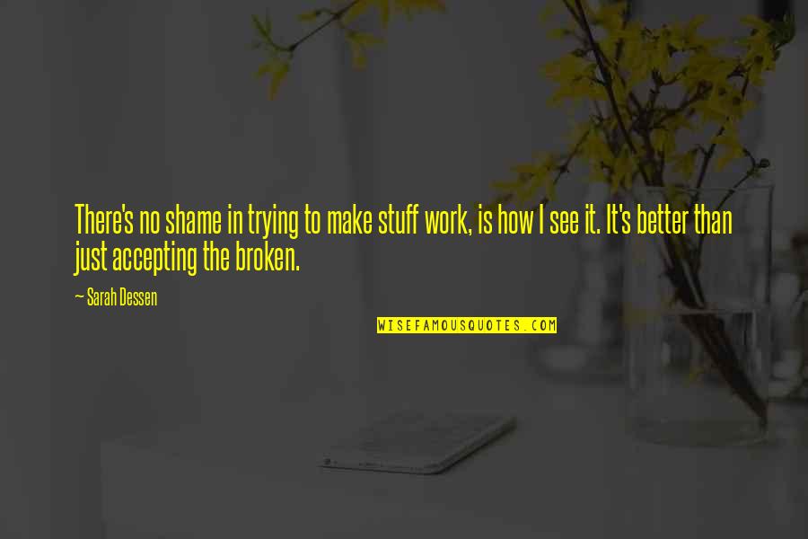 See Better Quotes By Sarah Dessen: There's no shame in trying to make stuff See Better Quotes By Sarah Dessen: There's no shame in trying to make stuff