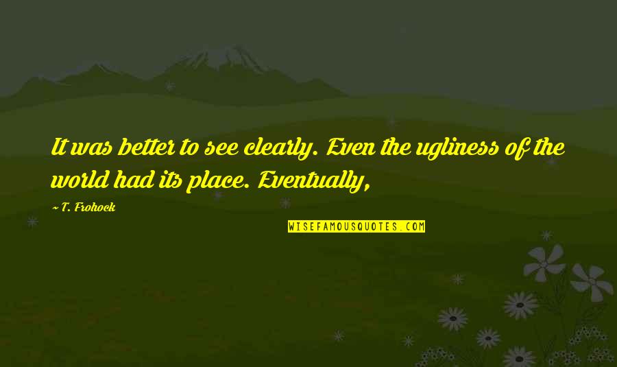 See Better Quotes By T. Frohock: It was better to see clearly. Even the See Better Quotes By T. Frohock: It was better to see clearly. Even the