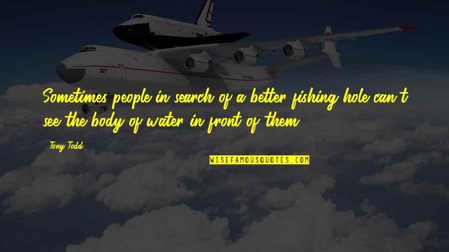 See Better Quotes By Tony Todd: Sometimes people in search of a better fishing See Better Quotes By Tony Todd: Sometimes people in search of a better fishing