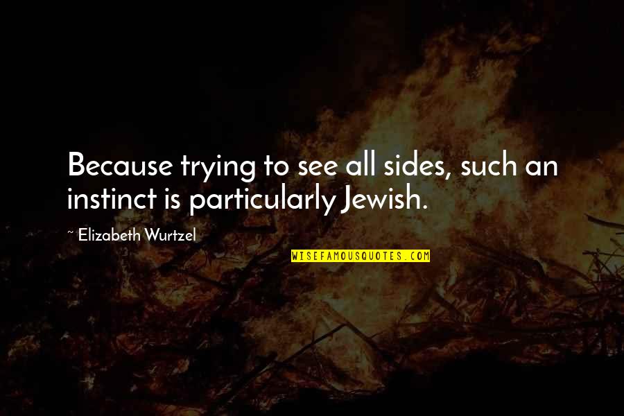 See Both Sides Quotes By Elizabeth Wurtzel: Because trying to see all sides, such an