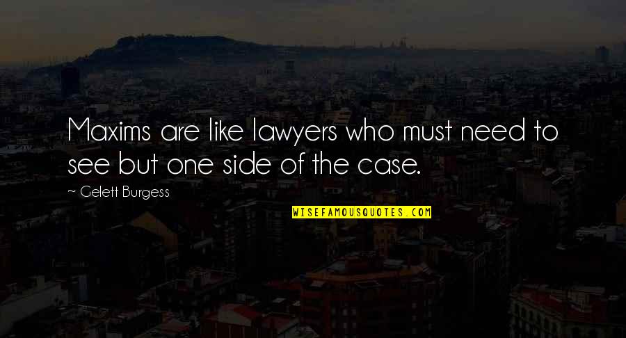 See Both Sides Quotes By Gelett Burgess: Maxims are like lawyers who must need to