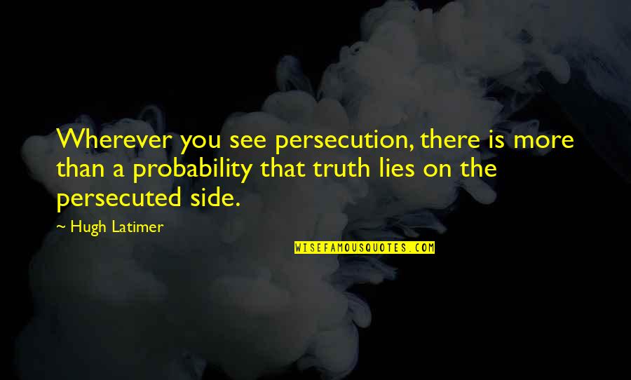 See Both Sides Quotes By Hugh Latimer: Wherever you see persecution, there is more than