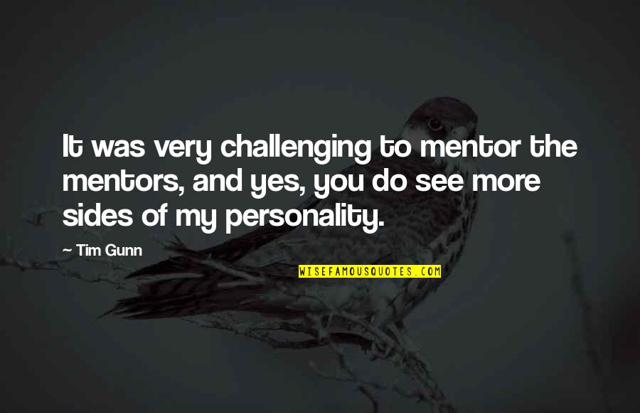 See Both Sides Quotes By Tim Gunn: It was very challenging to mentor the mentors,