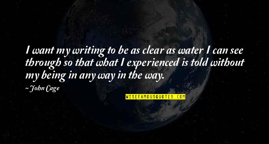 See Clear Quotes By John Cage: I want my writing to be as clear