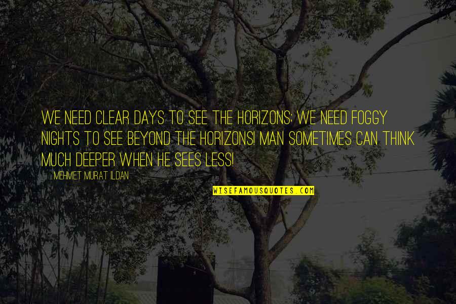 See Clear Quotes By Mehmet Murat Ildan: We need clear days to see the horizons;