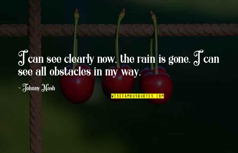 See Clearly Now The Rain Is Gone Quotes By Johnny Nash: I can see clearly now, the rain is