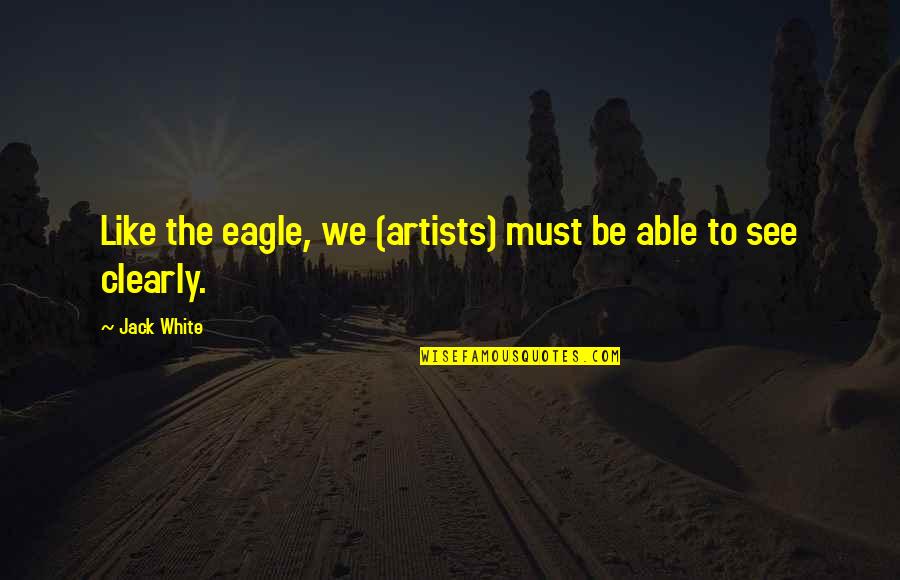See Clearly Quotes By Jack White: Like the eagle, we (artists) must be able