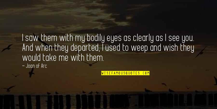 See Clearly Quotes By Joan Of Arc: I saw them with my bodily eyes as See Clearly Quotes By Joan Of Arc: I saw them with my bodily eyes as