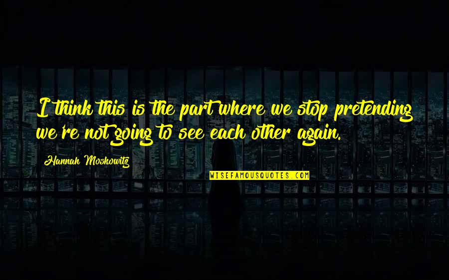 See Each Other Again Quotes By Hannah Moskowitz: I think this is the part where we