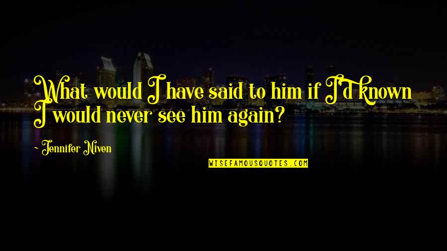 See Each Other Again Quotes By Jennifer Niven: What would I have said to him if