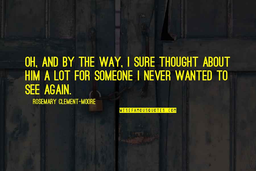 See Each Other Again Quotes By Rosemary Clement-Moore: Oh, and by the way, I sure thought