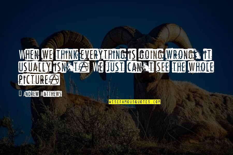 See Everything Quotes By Andrew Matthews: When we think everything is going wrong, it