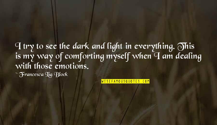 See Everything Quotes By Francesca Lia Block: I try to see the dark and light