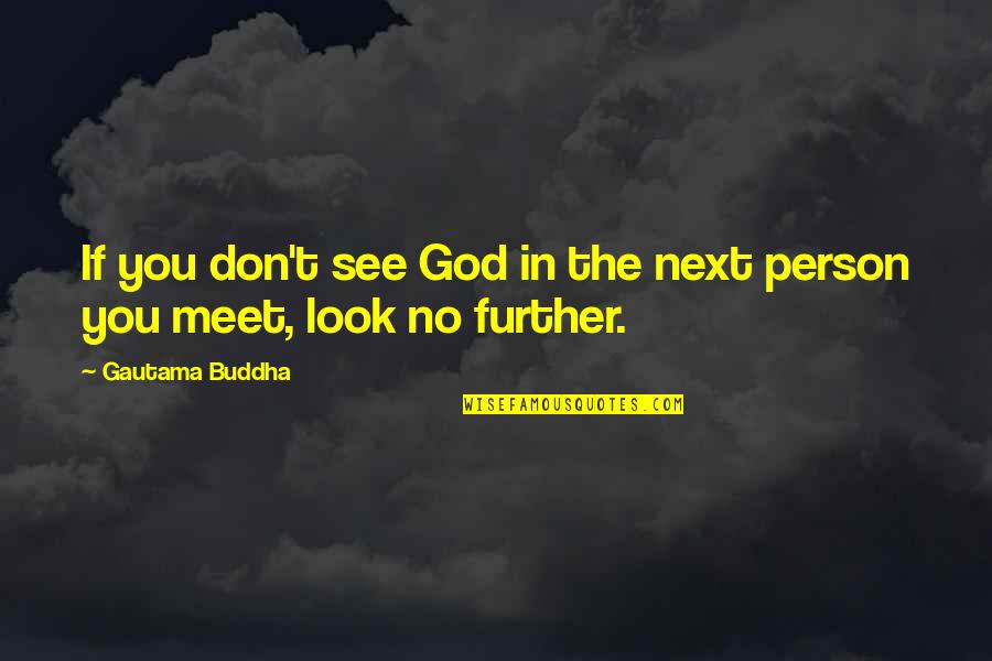 See Further Quotes By Gautama Buddha: If you don't see God in the next