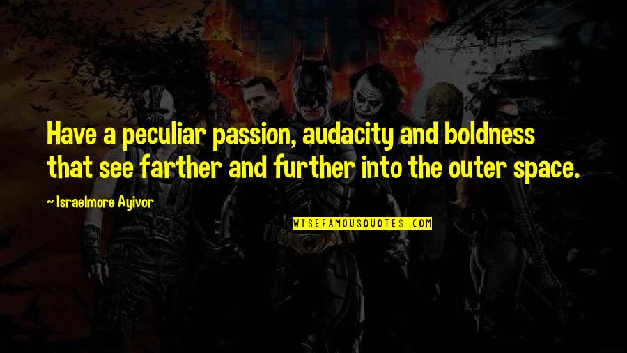 See Further Quotes By Israelmore Ayivor: Have a peculiar passion, audacity and boldness that