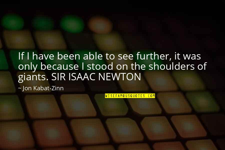 See Further Quotes By Jon Kabat-Zinn: If I have been able to see further,