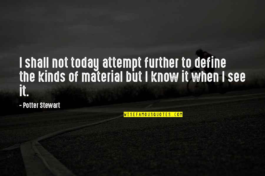 See Further Quotes By Potter Stewart: I shall not today attempt further to define