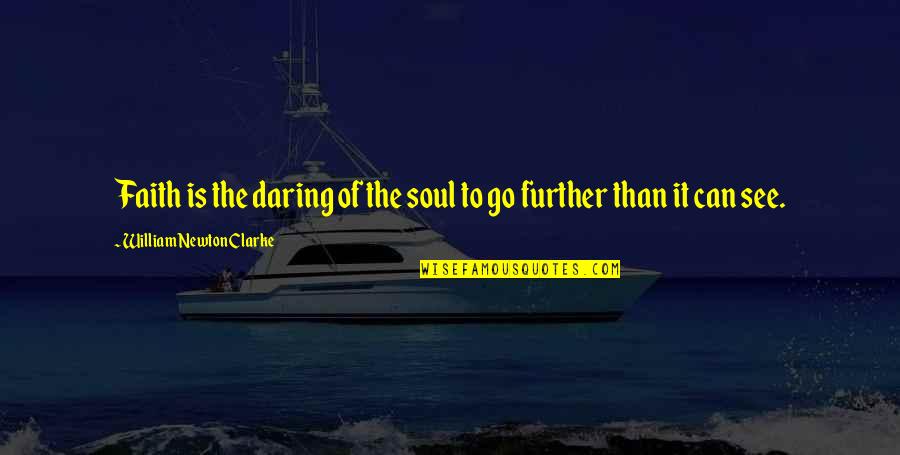 See Further Quotes By William Newton Clarke: Faith is the daring of the soul to See Further Quotes By William Newton Clarke: Faith is the daring of the soul to