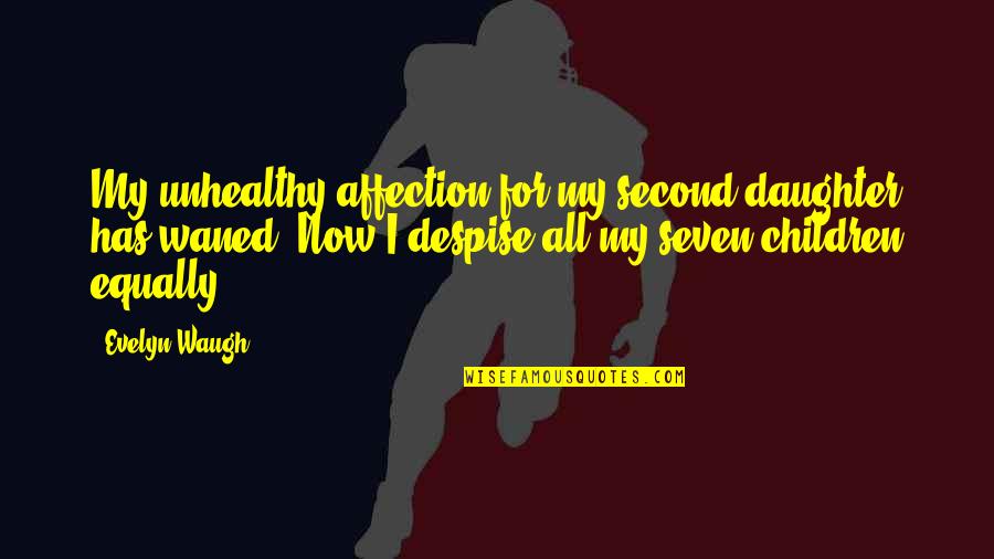 See Hear Speak No Evil Quotes By Evelyn Waugh: My unhealthy affection for my second daughter has See Hear Speak No Evil Quotes By Evelyn Waugh: My unhealthy affection for my second daughter has