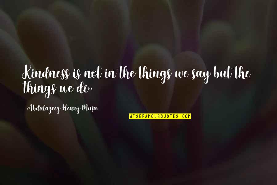 See How They Love One Another Quotes By Abdulazeez Henry Musa: Kindness is not in the things we say