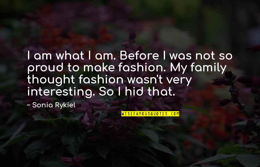 See How They Love One Another Quotes By Sonia Rykiel: I am what I am. Before I was