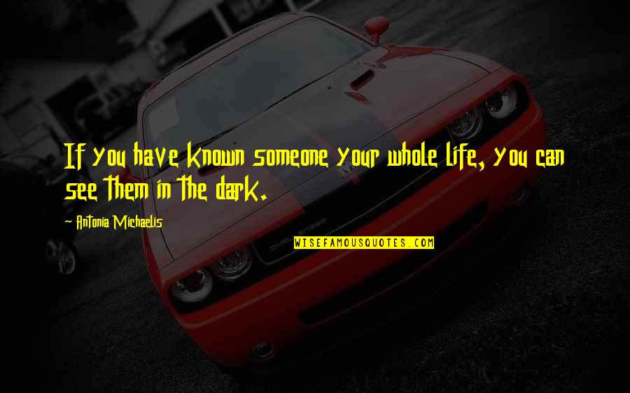 See In The Dark Quotes By Antonia Michaelis: If you have known someone your whole life,