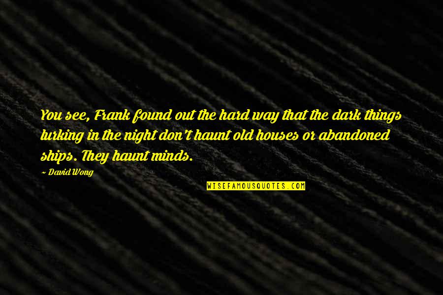 See In The Dark Quotes By David Wong: You see, Frank found out the hard way