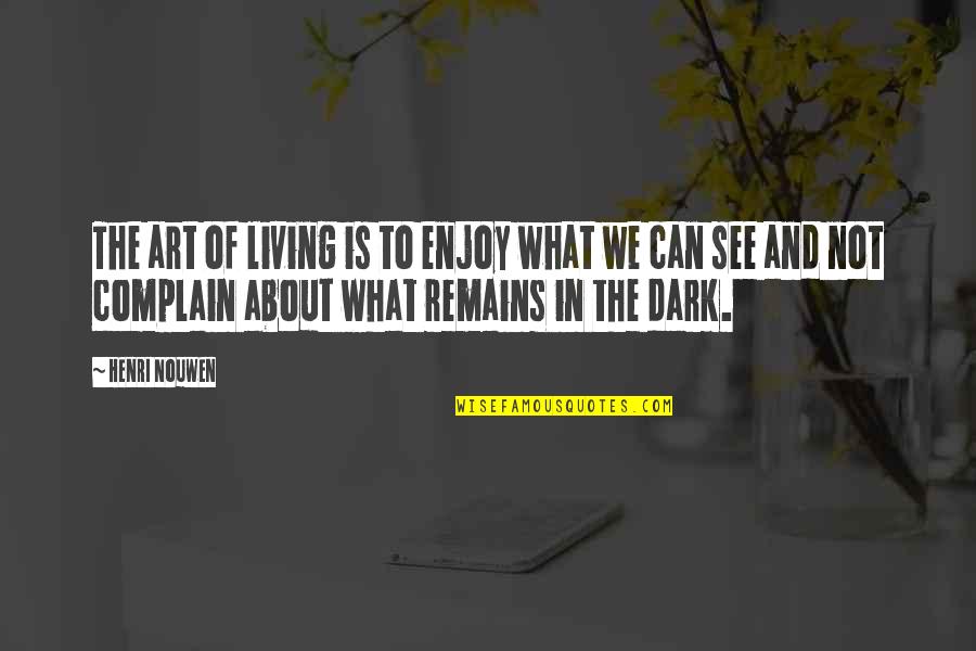 See In The Dark Quotes By Henri Nouwen: The art of living is to enjoy what