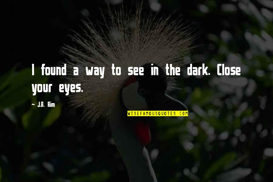 See In The Dark Quotes By J.R. Rim: I found a way to see in the