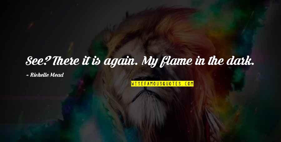 See In The Dark Quotes By Richelle Mead: See? There it is again. My flame in